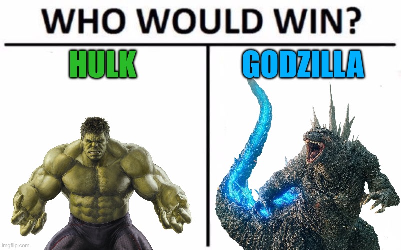 Hulk vs Godzilla | HULK; GODZILLA | image tagged in memes,who would win | made w/ Imgflip meme maker