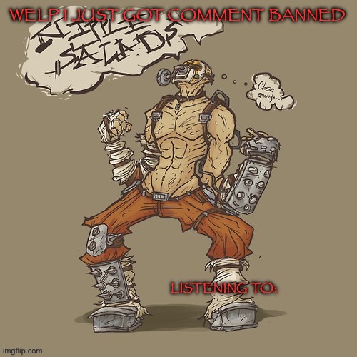 Krieg yrllibg | WELP I JUST GOT COMMENT BANNED | image tagged in krieg yrllibg | made w/ Imgflip meme maker