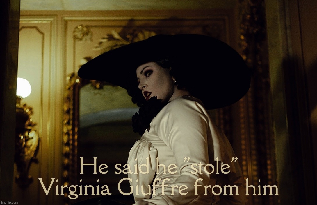 Lady Dimitrescu | He said he "stole" Virginia Giuffre from him | image tagged in lady dimitrescu | made w/ Imgflip meme maker