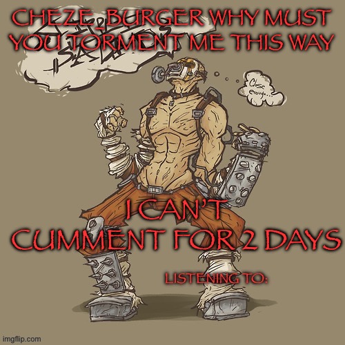 Krieg yrllibg | CHEZE_BURGER WHY MUST YOU TORMENT ME THIS WAY; I CAN’T CUMMENT FOR 2 DAYS | image tagged in krieg yrllibg | made w/ Imgflip meme maker