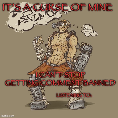 Krieg yrllibg | IT’S A CURSE OF MINE; I CAN’T STOP GETTING COMMENT BANNED | image tagged in krieg yrllibg | made w/ Imgflip meme maker