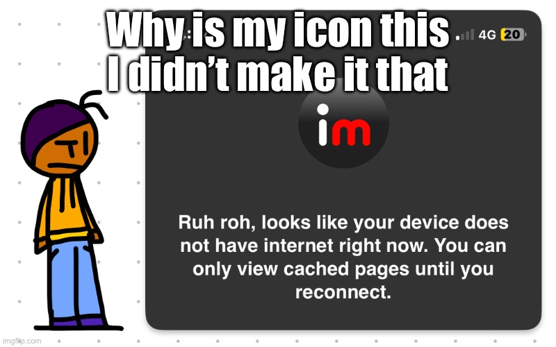 Get out of my account please | Why is my icon this I didn’t make it that | image tagged in guh | made w/ Imgflip meme maker