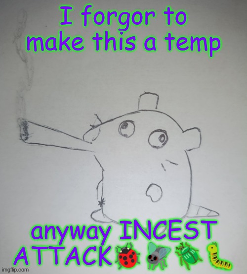 dumbass rat smoking a fat blunt(credits to shadowskul) | I forgor to make this a temp; anyway INCEST ATTACK🐞🪰🪲🐛 | image tagged in dumbass rat smoking a fat blunt credits to shadowskul | made w/ Imgflip meme maker