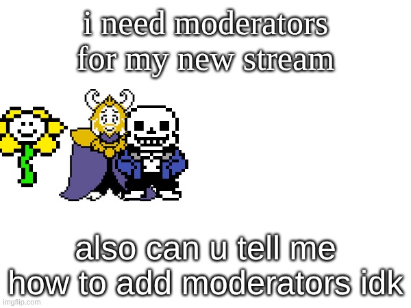 hi | i need moderators for my new stream; also can u tell me how to add moderators idk | image tagged in wut | made w/ Imgflip meme maker