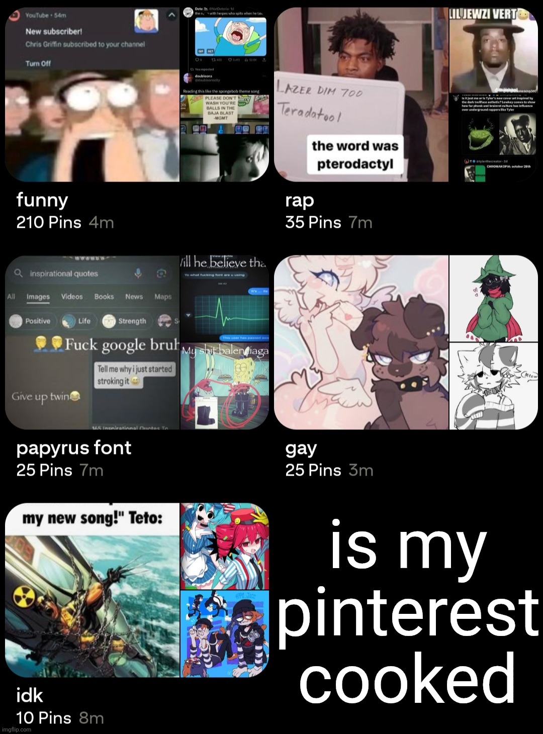 is my pinterest cooked | made w/ Imgflip meme maker