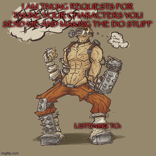 Krieg yrllibg | I AM TAKING REQUESTS FOR TAKING YOUR CHARACTERS YOU SEND ME AND MAKING THE DO STUFF | image tagged in krieg yrllibg | made w/ Imgflip meme maker