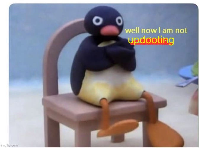 well now I am not doing it | updooting | image tagged in well now i am not doing it | made w/ Imgflip meme maker