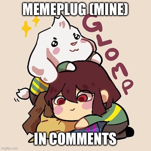 Y’all know the drill | MEMEPLUG (MINE); IN COMMENTS | image tagged in glomp cute asriel chara and frisk,pememlug | made w/ Imgflip meme maker