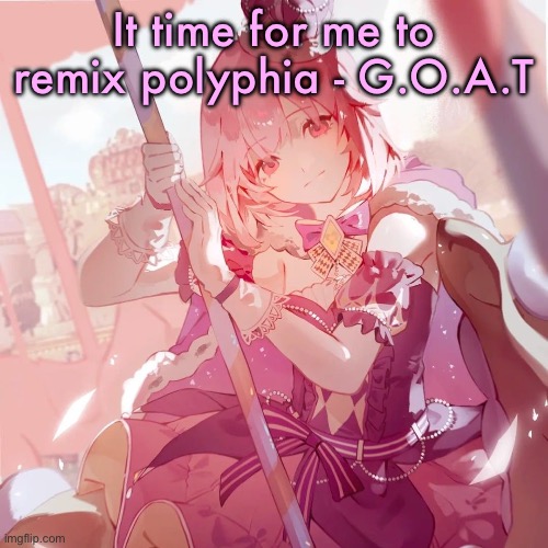 Emu otori | It time for me to remix polyphia - G.O.A.T | image tagged in emu otori | made w/ Imgflip meme maker