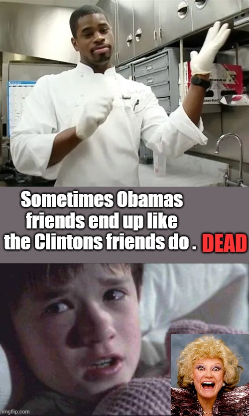 He should of learn how to swim in 3 ft water so he wouldn't have drowned, silly guy. | Sometimes Obamas friends end up like the Clintons friends do . DEAD | image tagged in memes,i see dead people | made w/ Imgflip meme maker