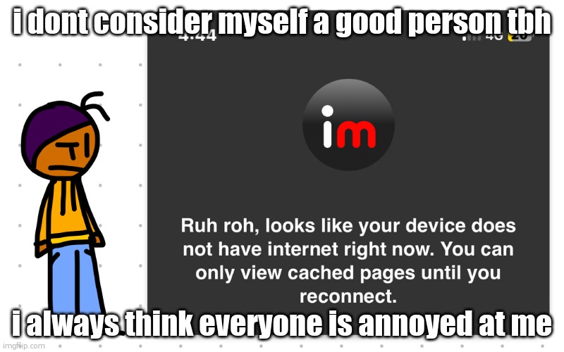 Guh?? | i dont consider myself a good person tbh; i always think everyone is annoyed at me | image tagged in guh | made w/ Imgflip meme maker