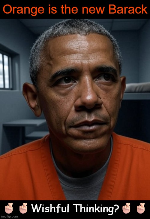 In a Perfect World... | Orange is the new Barack; 🤞🏻🤞🏻Wishful Thinking?🤞🏻🤞🏻 | image tagged in barack obama,jail,orange is the new black,justice,wholesome,political humor | made w/ Imgflip meme maker
