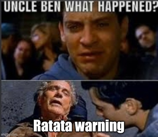 Uncle ben what happened | Ratata warning | image tagged in uncle ben what happened | made w/ Imgflip meme maker