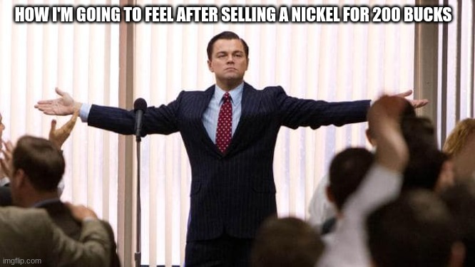 Time to go scam | HOW I'M GOING TO FEEL AFTER SELLING A NICKEL FOR 200 BUCKS | image tagged in make money midnight | made w/ Imgflip meme maker