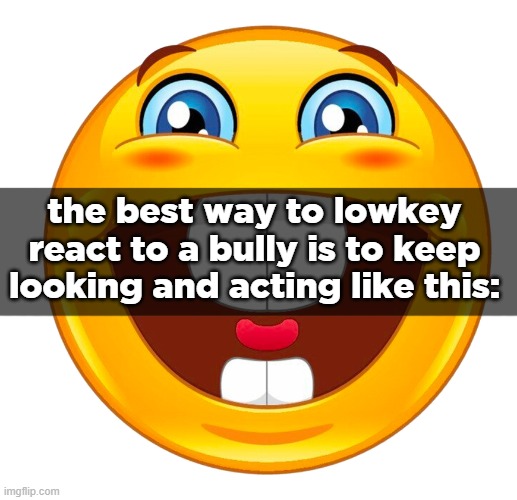 buck tooth smile | the best way to lowkey react to a bully is to keep looking and acting like this: | image tagged in buck tooth smile | made w/ Imgflip meme maker