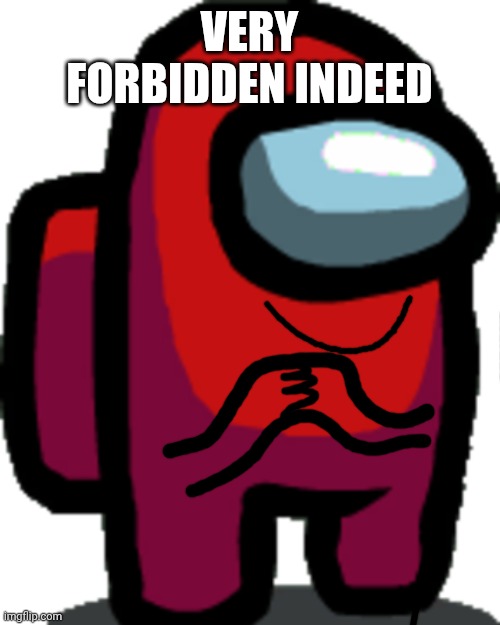 Among us red crewmate | VERY FORBIDDEN INDEED | image tagged in among us red crewmate | made w/ Imgflip meme maker