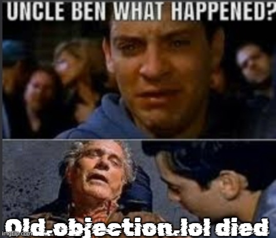 Uncle ben what happened | Old.objection.lol died | image tagged in uncle ben what happened | made w/ Imgflip meme maker