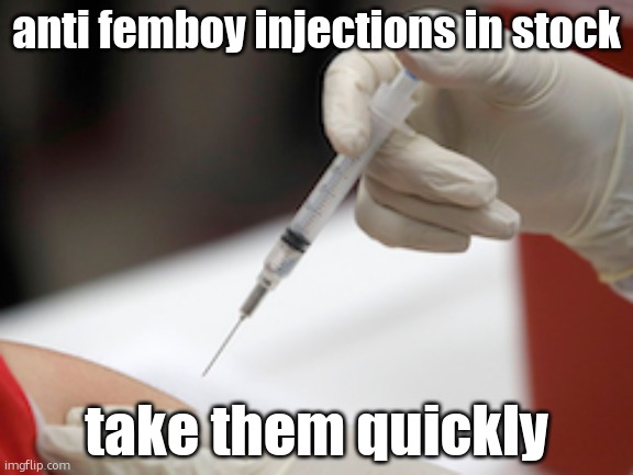 Flu Vaccine Injection | anti femboy injections in stock; take them quickly | image tagged in flu vaccine injection | made w/ Imgflip meme maker