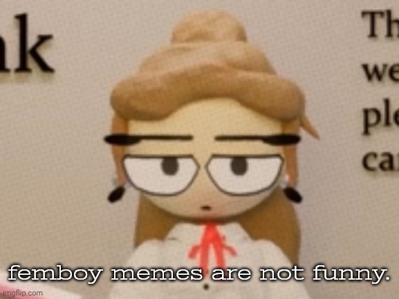 there. i said it. | femboy memes are not funny. | image tagged in judgement | made w/ Imgflip meme maker