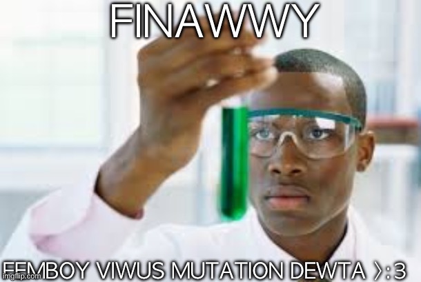 time to spwead it to evewyone | FINAWWY; FEMBOY VIWUS MUTATION DEWTA >:3 | image tagged in finally | made w/ Imgflip meme maker