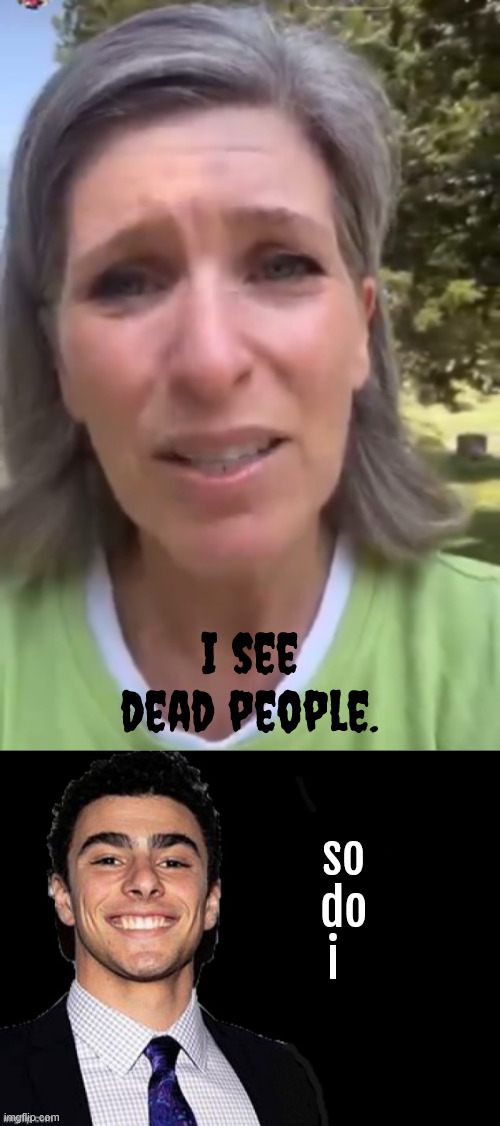 joni i see dead people | I see dead people. so 
   do 
i | image tagged in joni i see dead people,ernst,luigi,got death,maga murder | made w/ Imgflip meme maker