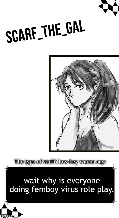 Scarf announcement template (drawing by Disco) | wait why is everyone doing femboy virus role play. | image tagged in scarf announcement template drawing by disco | made w/ Imgflip meme maker