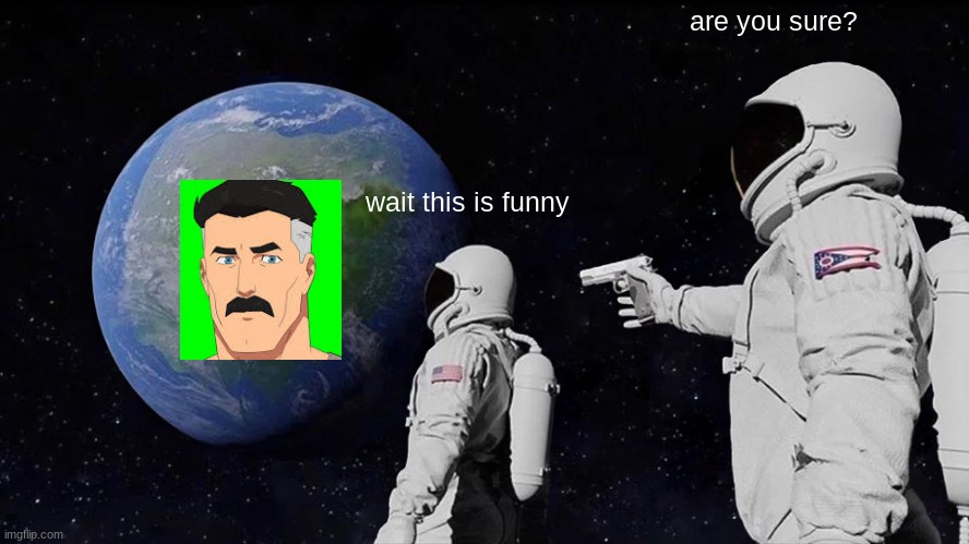 this fandom bro | are you sure? wait this is funny | image tagged in memes,always has been | made w/ Imgflip meme maker