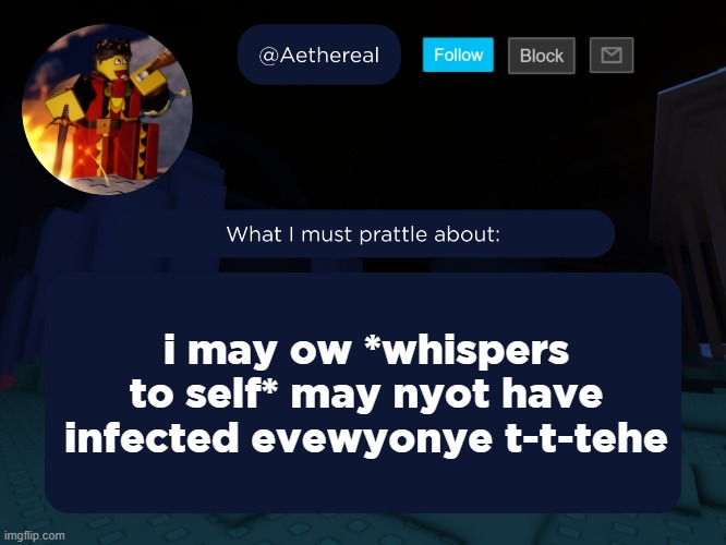 fuck its getting wowse~ | i may ow *whispers to self* may nyot have infected evewyonye t-t-tehe | image tagged in aethereal's forsaken template | made w/ Imgflip meme maker