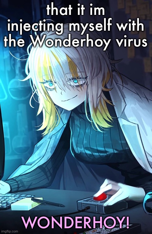 Faust | that it im injecting myself with the Wonderhoy virus; WONDERHOY! | image tagged in faust | made w/ Imgflip meme maker
