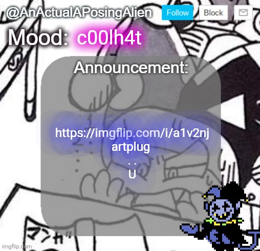 Needed a break from all the clowning.. I think the clown list can finally stop getting longer at least | c00lh4t; https://imgflip.com/i/a1v2nj artplug 
 . . 
U | image tagged in anactualaposingalien announce template by interactionsystem | made w/ Imgflip meme maker