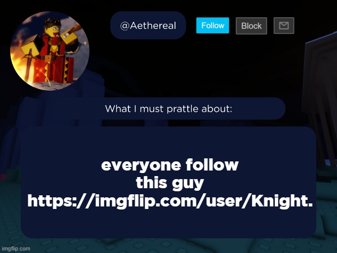 aethereal's forsaken template | everyone follow this guy
https://imgflip.com/user/Knight. | image tagged in aethereal's forsaken template | made w/ Imgflip meme maker
