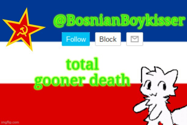 never goon | total gooner death | image tagged in bosnianboykisser announcement template | made w/ Imgflip meme maker