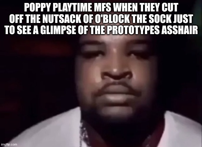 Mario Judah Stare | POPPY PLAYTIME MFS WHEN THEY CUT OFF THE NUTSACK OF O'BLOCK THE SOCK JUST TO SEE A GLIMPSE OF THE PROTOTYPES ASSHAIR | image tagged in mario judah stare | made w/ Imgflip meme maker