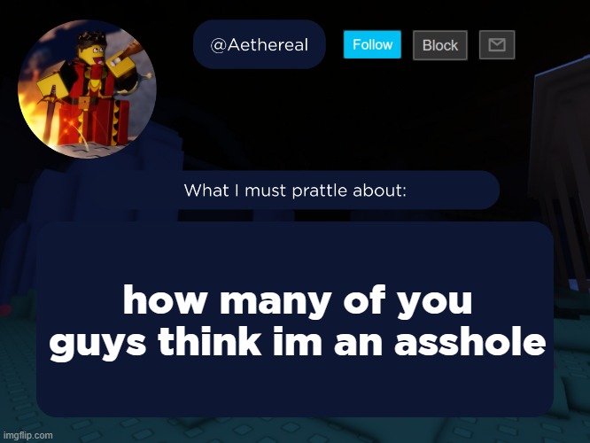 aethereal's forsaken template | how many of you guys think im an asshole | image tagged in aethereal's forsaken template | made w/ Imgflip meme maker
