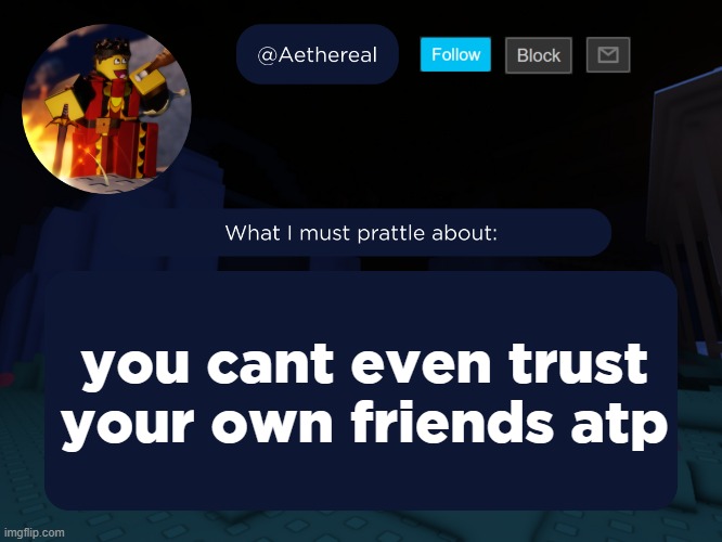 aethereal's forsaken template | you cant even trust your own friends atp | image tagged in aethereal's forsaken template | made w/ Imgflip meme maker