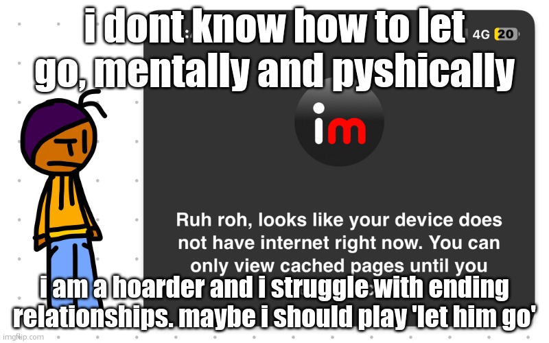 Guh?? | i dont know how to let go, mentally and pyshically; i am a hoarder and i struggle with ending relationships. maybe i should play 'let him go' | image tagged in guh | made w/ Imgflip meme maker