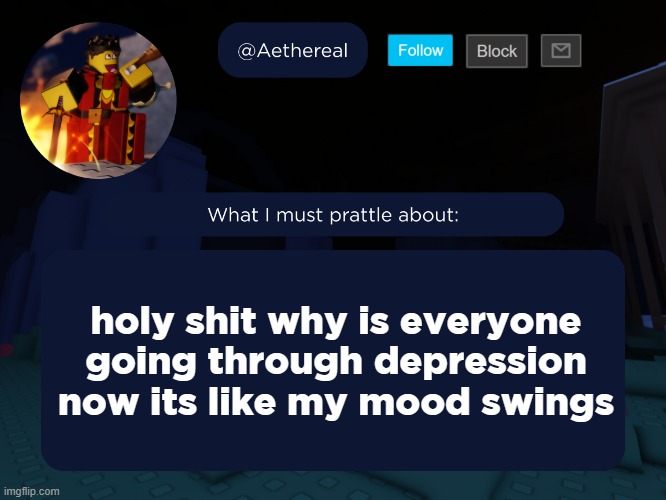aethereal's forsaken template | holy shit why is everyone going through depression now its like my mood swings | image tagged in aethereal's forsaken template | made w/ Imgflip meme maker