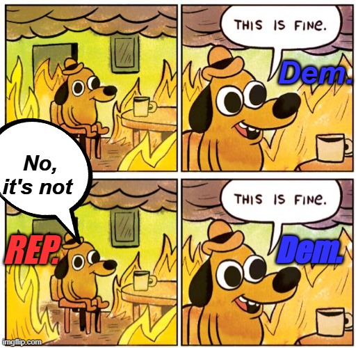 Reality vs Fantasyland, sense of humor is essential now days. Libs have none. They're butt hurt about everything. | Dem. No, it's not; REP. Dem. | image tagged in memes,this is fine | made w/ Imgflip meme maker