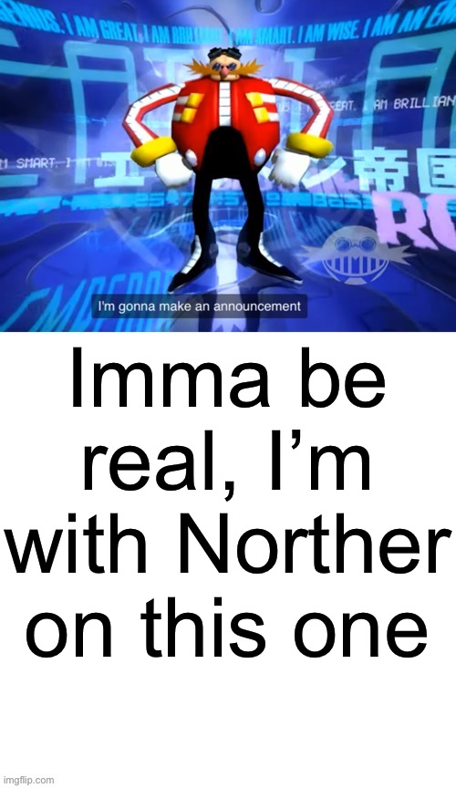 Ngl, I think he only got away with it because he’s populer. If that was cheez or memeus ya’ll would be ready to hang him | Imma be real, I’m with Norther on this one | image tagged in i ve come to make announcement | made w/ Imgflip meme maker