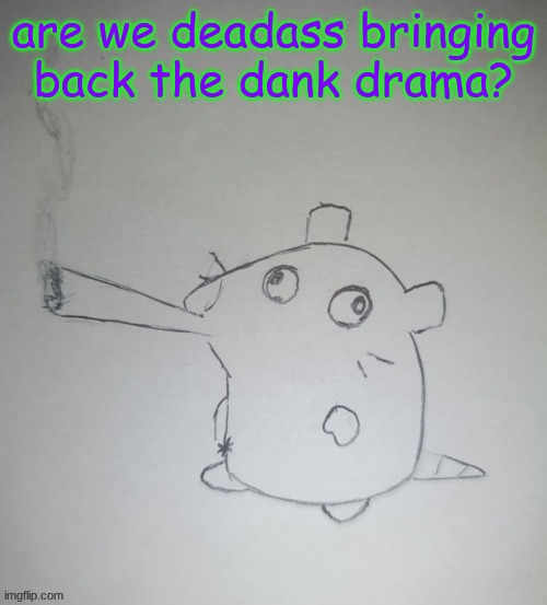 dumbass rat smoking a fat blunt(credits to shadowskul) | are we deadass bringing back the dank drama? | image tagged in dumbass rat smoking a fat blunt credits to shadowskul | made w/ Imgflip meme maker