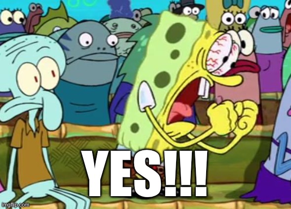 Spongebob Yes | YES!!! | image tagged in spongebob yes | made w/ Imgflip meme maker