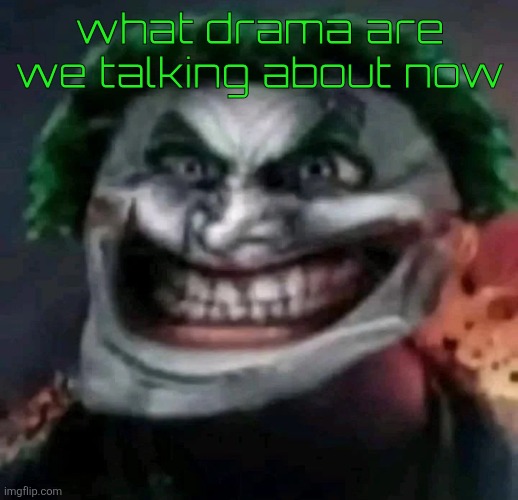 trollkler | what drama are we talking about now | image tagged in trollkler | made w/ Imgflip meme maker