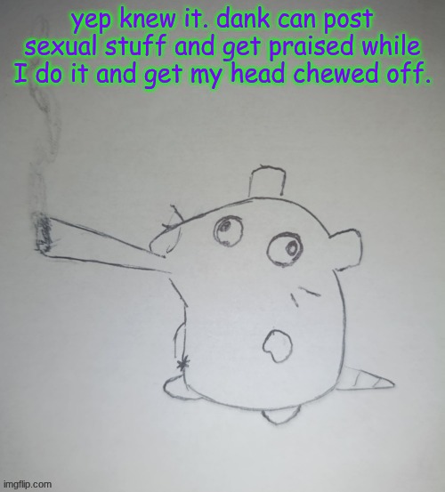ts pmo :wilted rose: | yep knew it. dank can post sexual stuff and get praised while I do it and get my head chewed off. | image tagged in dumbass rat smoking a fat blunt credits to shadowskul | made w/ Imgflip meme maker