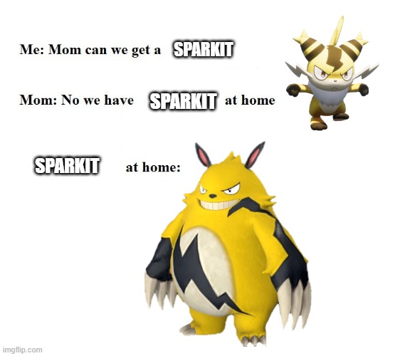 Sparkit be like | SPARKIT; SPARKIT; SPARKIT | image tagged in mom can we get x | made w/ Imgflip meme maker