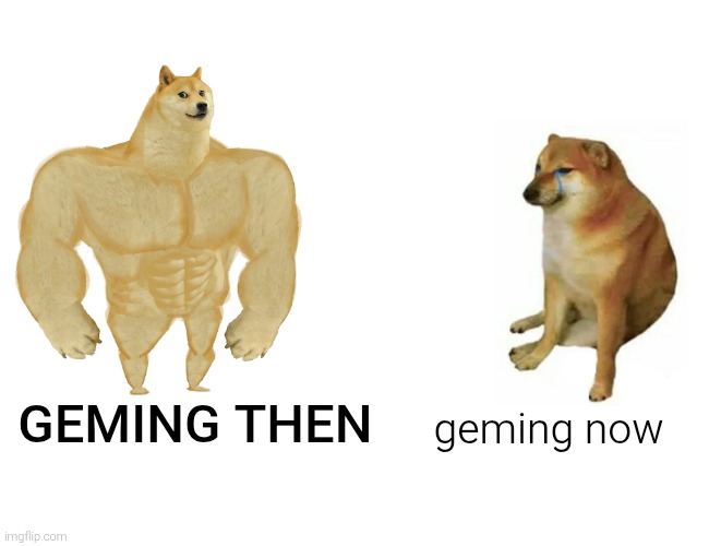 Buff Doge vs. Cheems Meme | GEMING THEN geming now | image tagged in memes,buff doge vs cheems | made w/ Imgflip meme maker