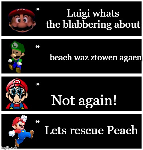 Mario beggining be like | Luigi whats the blabbering about; beach waz ztowen agaen; Not again! Lets rescue Peach | image tagged in 4 undertale textboxes,super mario bros | made w/ Imgflip meme maker