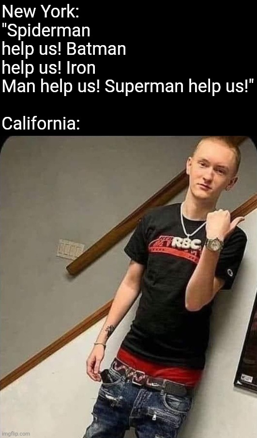 why is every superhero and villain in new york | New York: "Spiderman help us! Batman help us! Iron Man help us! Superman help us!"
 
California: | made w/ Imgflip meme maker