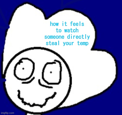 how it feels to watch someone directly steal your temp | made w/ Imgflip meme maker
