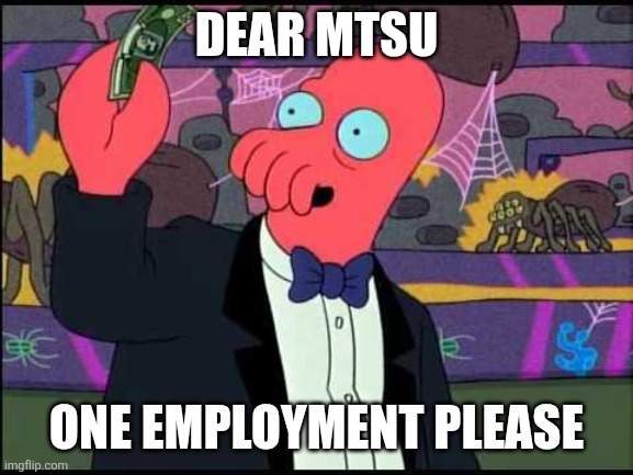 Zoidberg One please | DEAR MTSU; ONE EMPLOYMENT PLEASE | image tagged in zoidberg one please | made w/ Imgflip meme maker