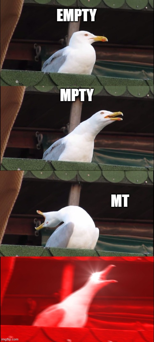 Words are truly fascinating in certain ways. | EMPTY; MPTY; MT | image tagged in memes,inhaling seagull | made w/ Imgflip meme maker